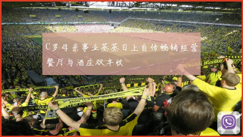 C罗母亲事业蒸蒸日上自传畅销经营餐厅与酒庄双丰收